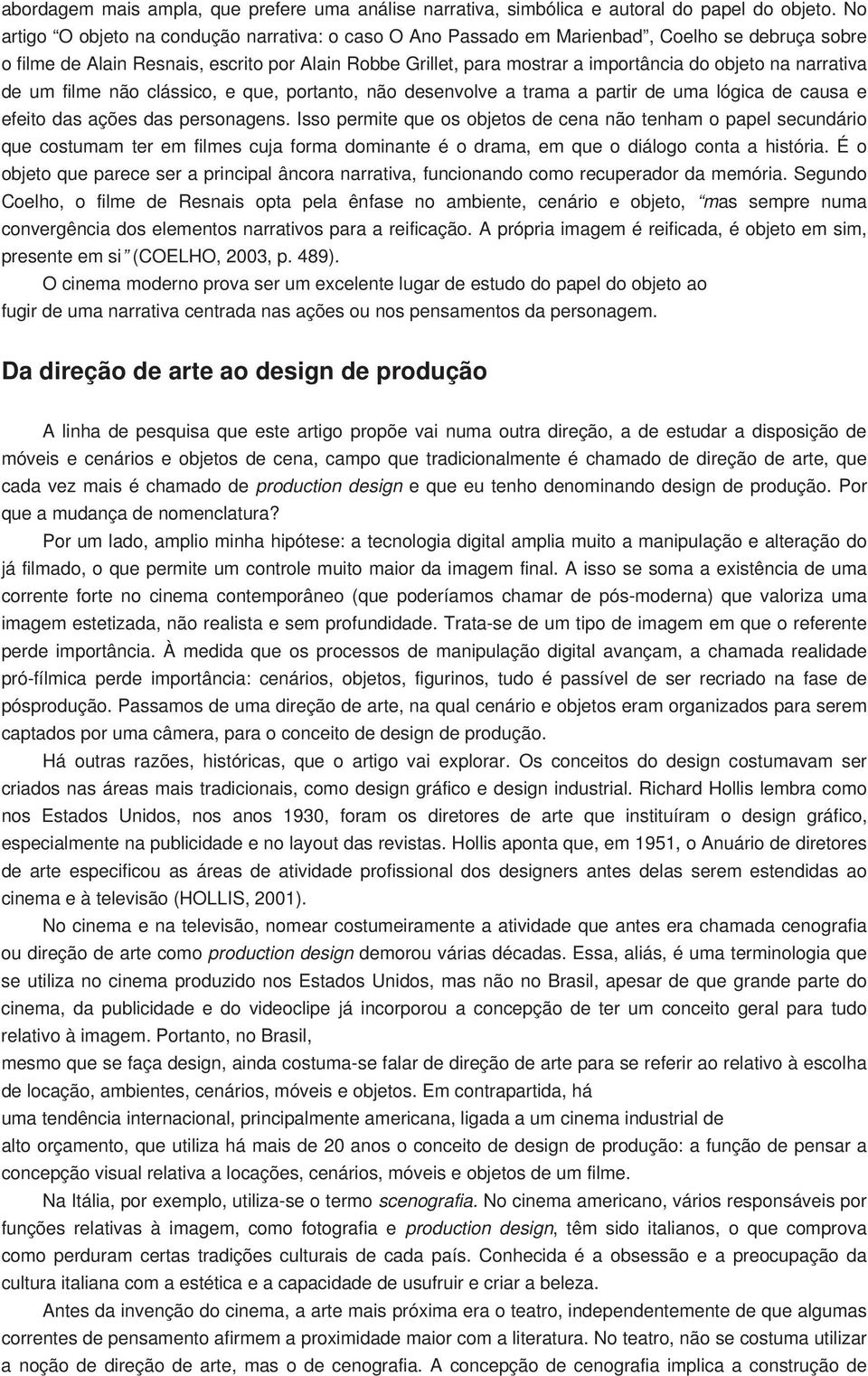 narrativa de um filme não clássico, e que, portanto, não desenvolve a trama a partir de uma lógica de causa e efeito das ações das personagens.