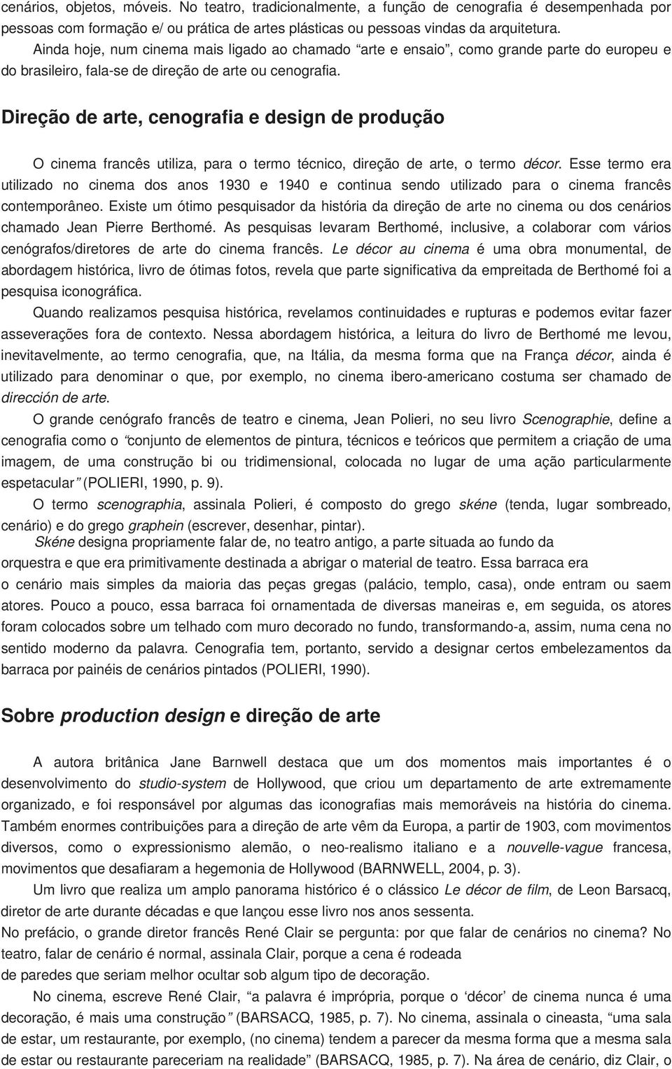 Direção de arte, cenografia e design de produção O cinema francês utiliza, para o termo técnico, direção de arte, o termo décor.