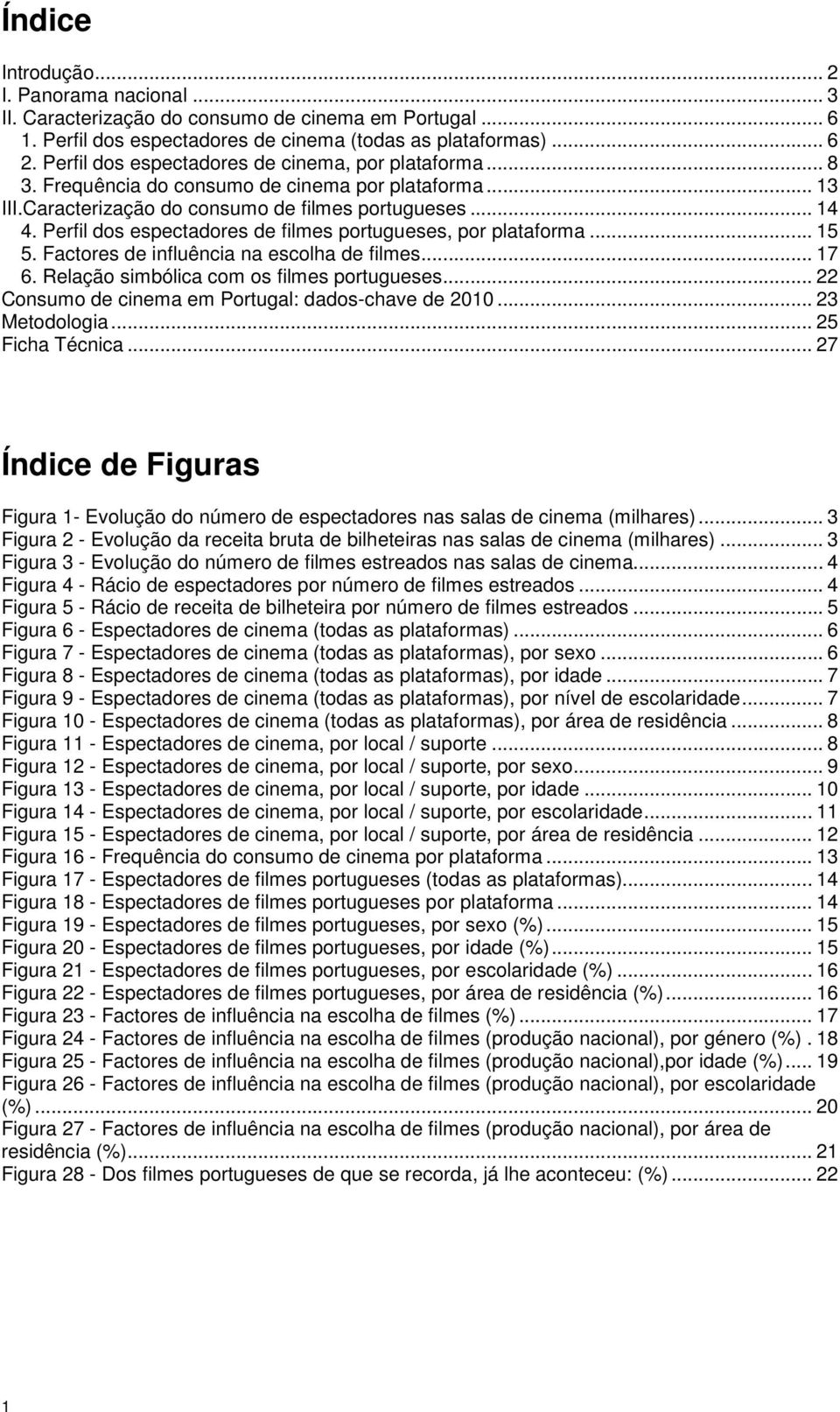 Perfil dos espectadores de filmes portugueses, por plataforma... 15 5. Factores de influência na escolha de filmes... 17 6. Relação simbólica com os filmes portugueses.