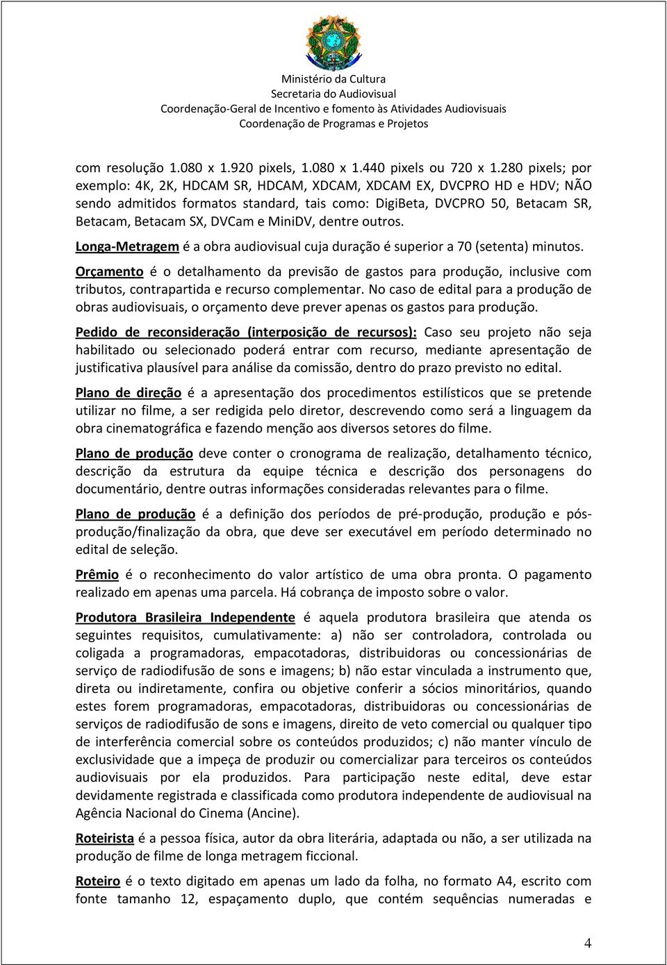 MiniDV, dentre outros. Longa Metragem é a obra audiovisual cuja duração é superior a 70 (setenta) minutos.