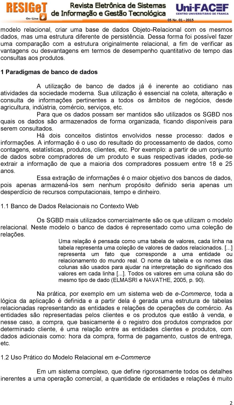 produtos. 1 Paradigmas de banco de dados A utilização de banco de dados já é inerente ao cotidiano nas atividades da sociedade moderna.