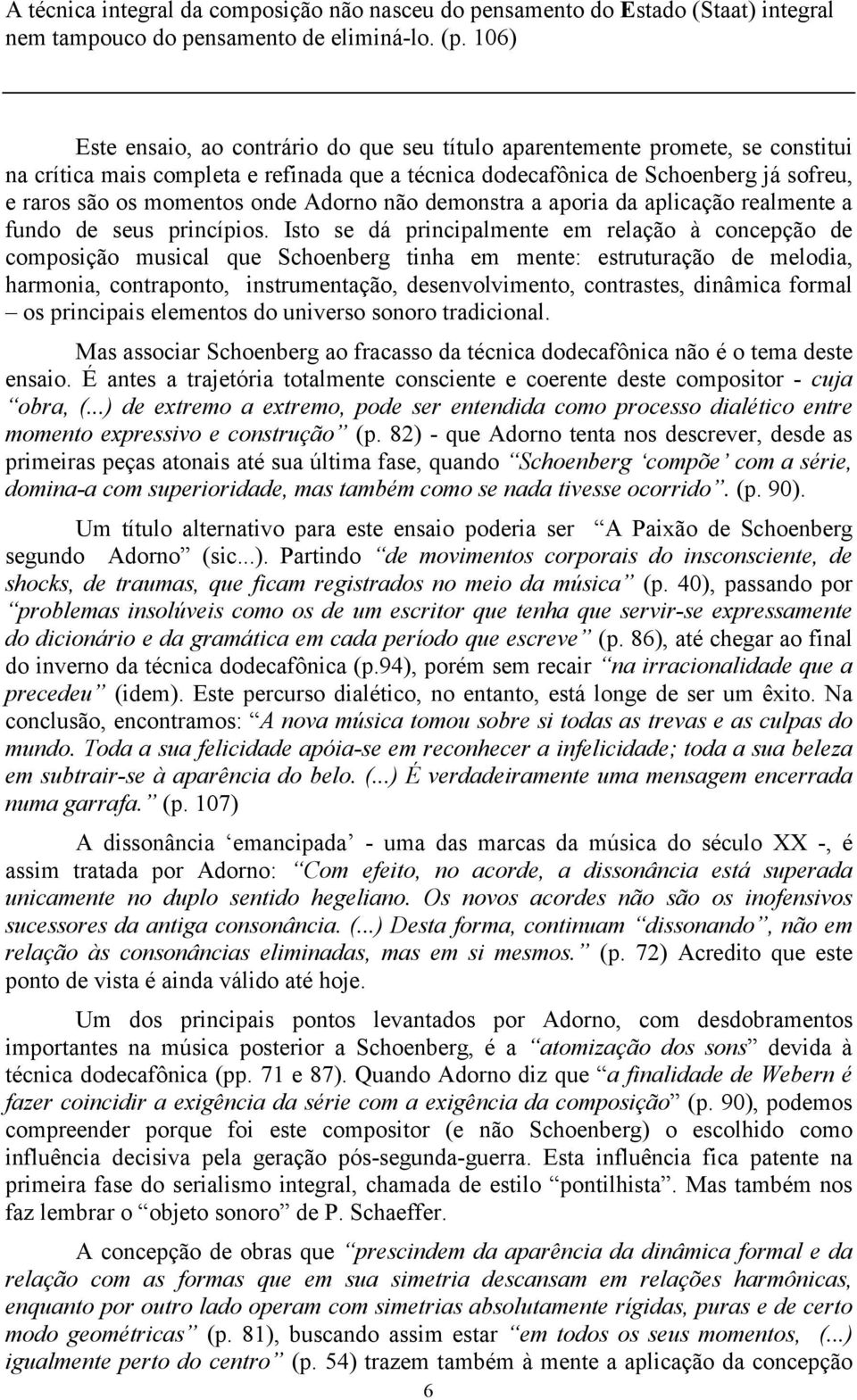 onde Adorno não demonstra a aporia da aplicação realmente a fundo de seus princípios.