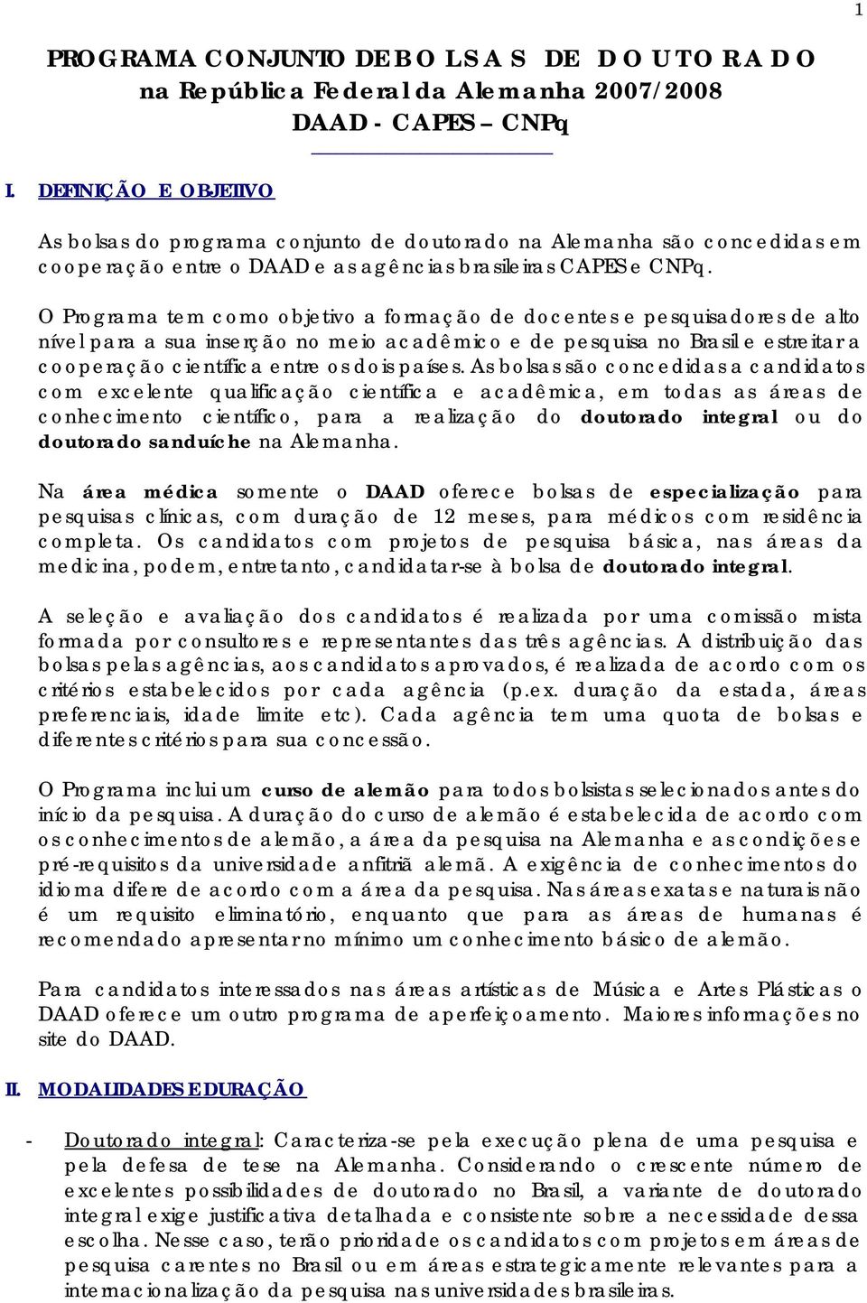 O Programa tem como objetivo a formação de docentes e pesquisadores de alto nível para a sua inserção no meio acadêmico e de pesquisa no Brasil e estreitar a cooperação científica entre os dois