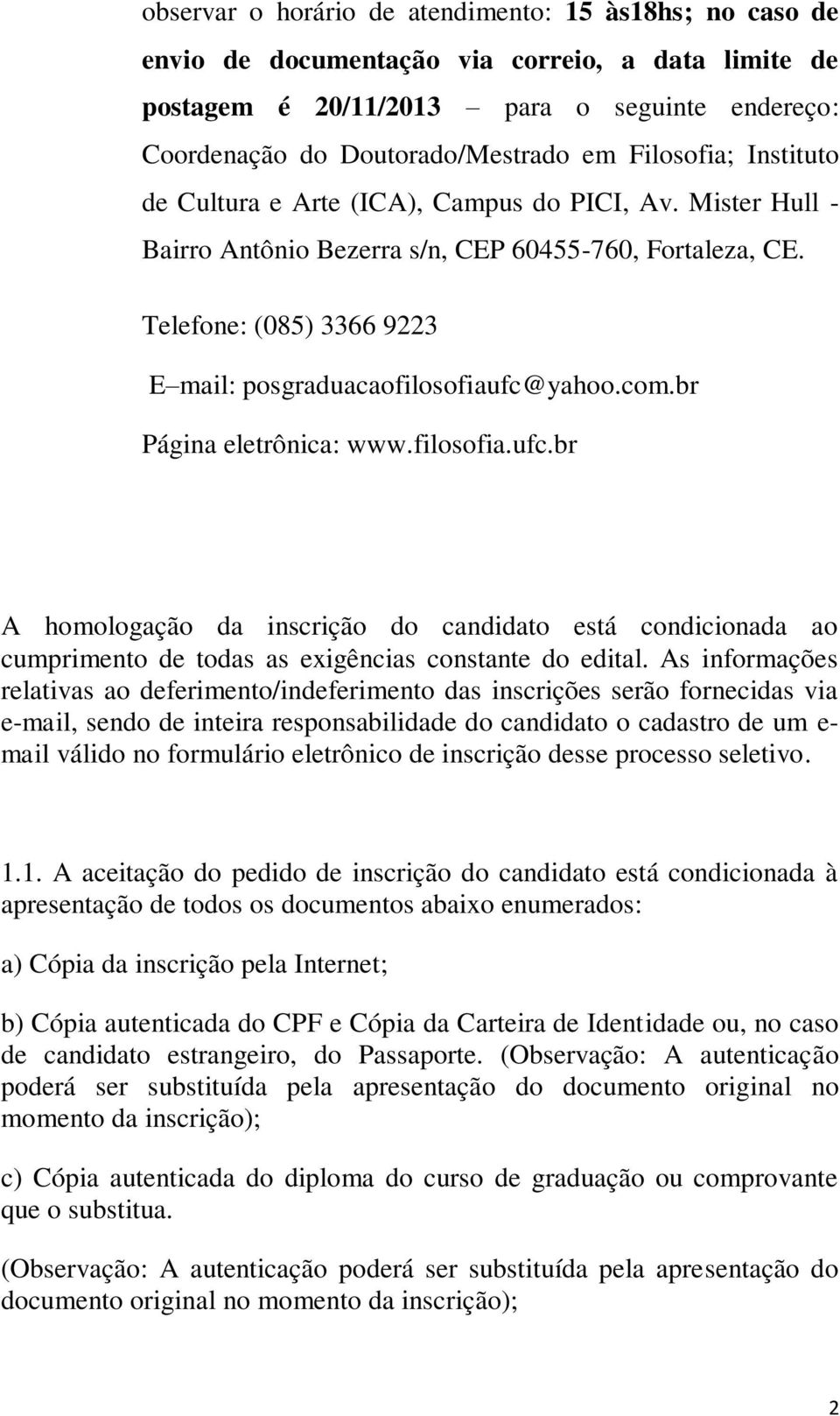 Telefone: (085) 3366 9223 E mail: posgraduacaofilosofiaufc@yahoo.com.br Página eletrônica: www.filosofia.ufc.br A homologação da inscrição do candidato está condicionada ao cumprimento de todas as exigências constante do edital.