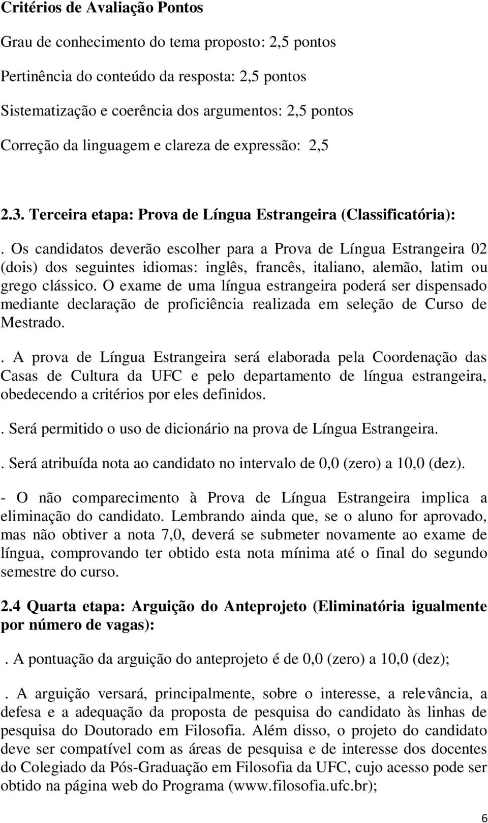 Os candidatos deverão escolher para a Prova de Língua Estrangeira 02 (dois) dos seguintes idiomas: inglês, francês, italiano, alemão, latim ou grego clássico.