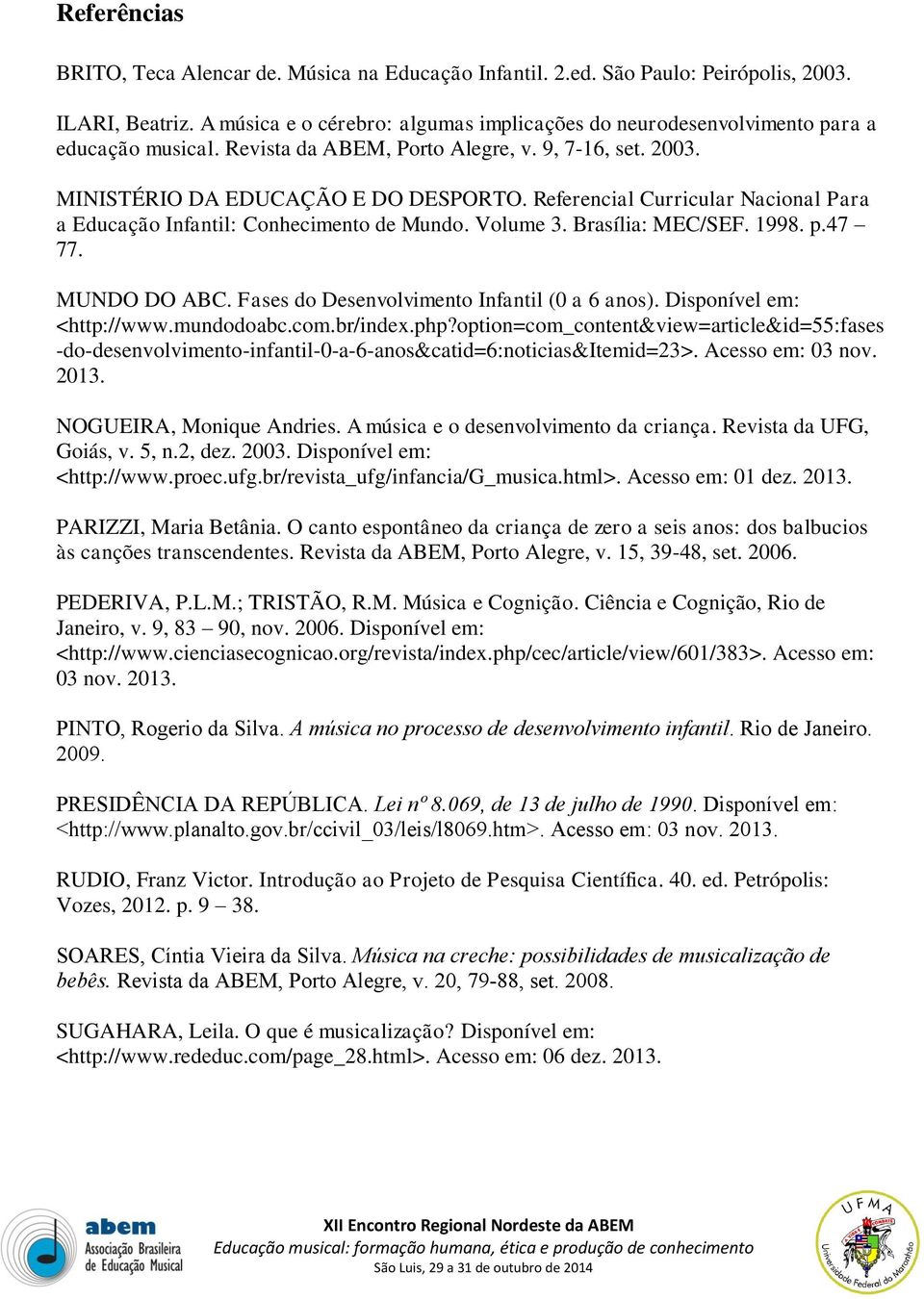 Referencial Curricular Nacional Para a Educação Infantil: Conhecimento de Mundo. Volume 3. Brasília: MEC/SEF. 1998. p.47 77. MUNDO DO ABC. Fases do Desenvolvimento Infantil (0 a 6 anos).