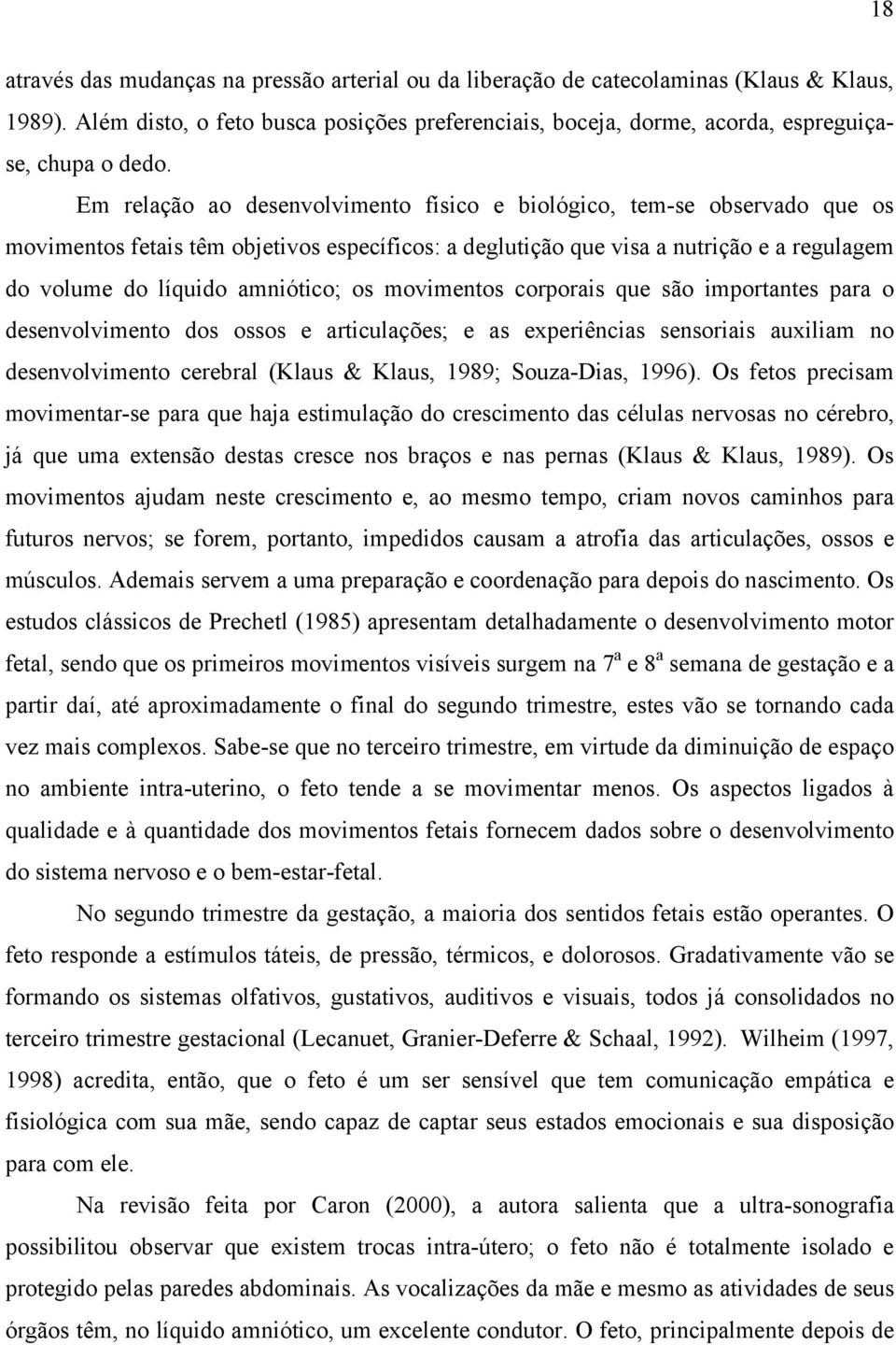 os movimentos corporais que são importantes para o desenvolvimento dos ossos e articulações; e as experiências sensoriais auxiliam no desenvolvimento cerebral (Klaus & Klaus, 1989; Souza-Dias, 1996).