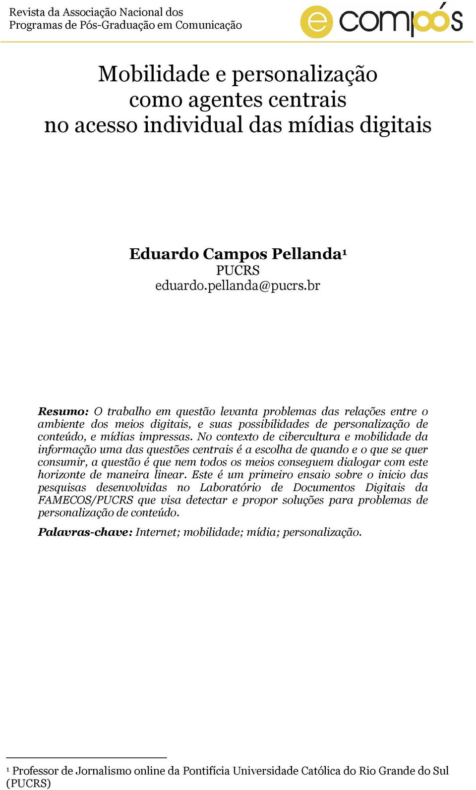 No contexto de cibercultura e mobilidade da informação uma das questões centrais é a escolha de quando e o que se quer consumir, a questão é que nem todos os meios conseguem dialogar com este