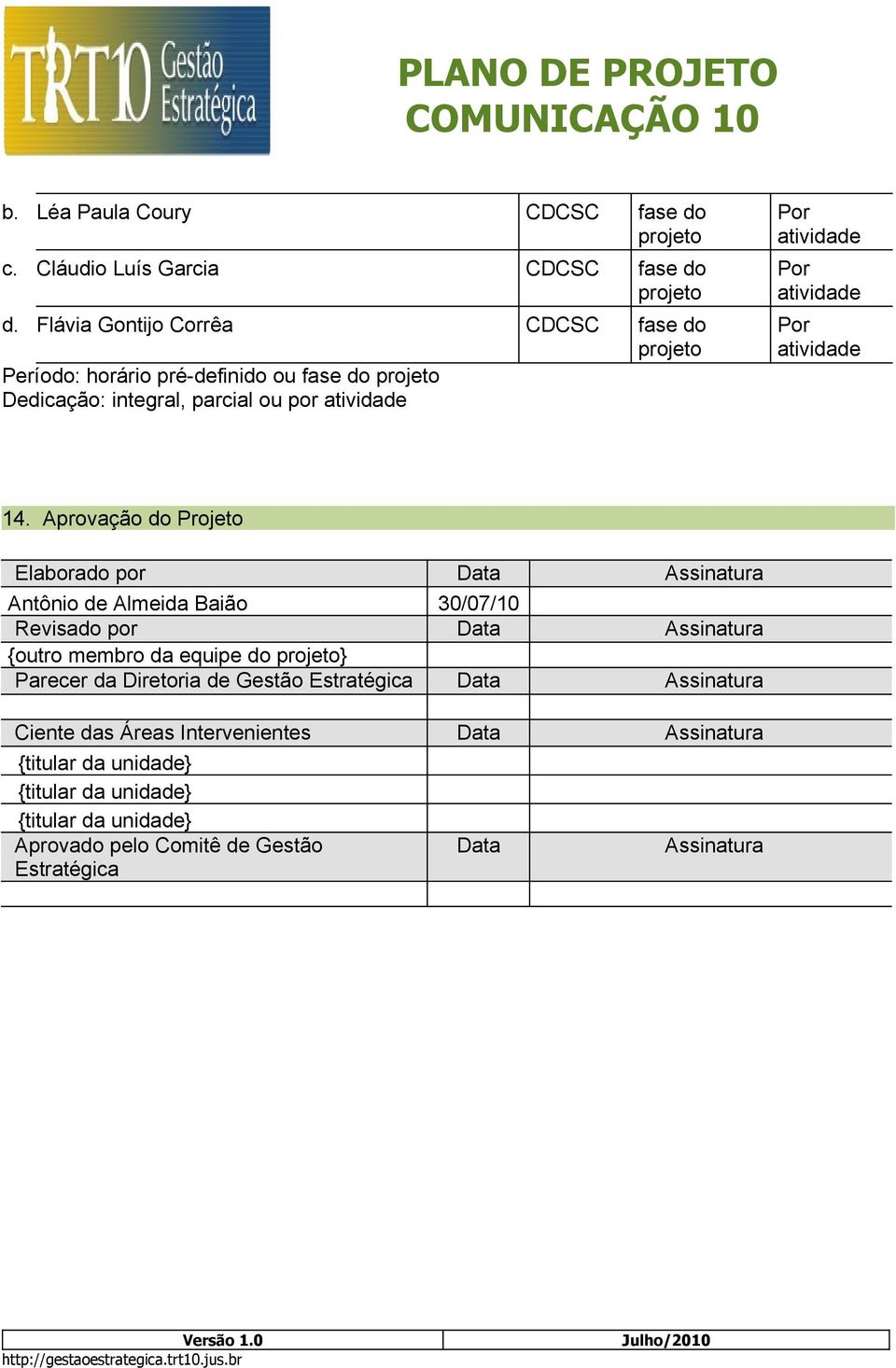 Aprovação do Projeto Elaborado por Data Assinatura Antônio de Almeida Baião 30/07/10 Revisado por Data Assinatura {outro membro da