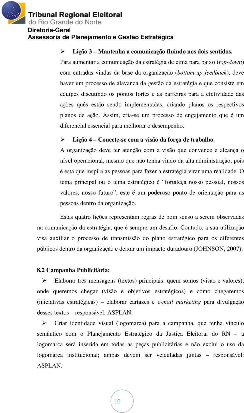 que consiste em equipes discutindo os pontos fortes e as barreiras para a efetividade das ações quês estão sendo implementadas, criando planos os respectivos planos de ação.