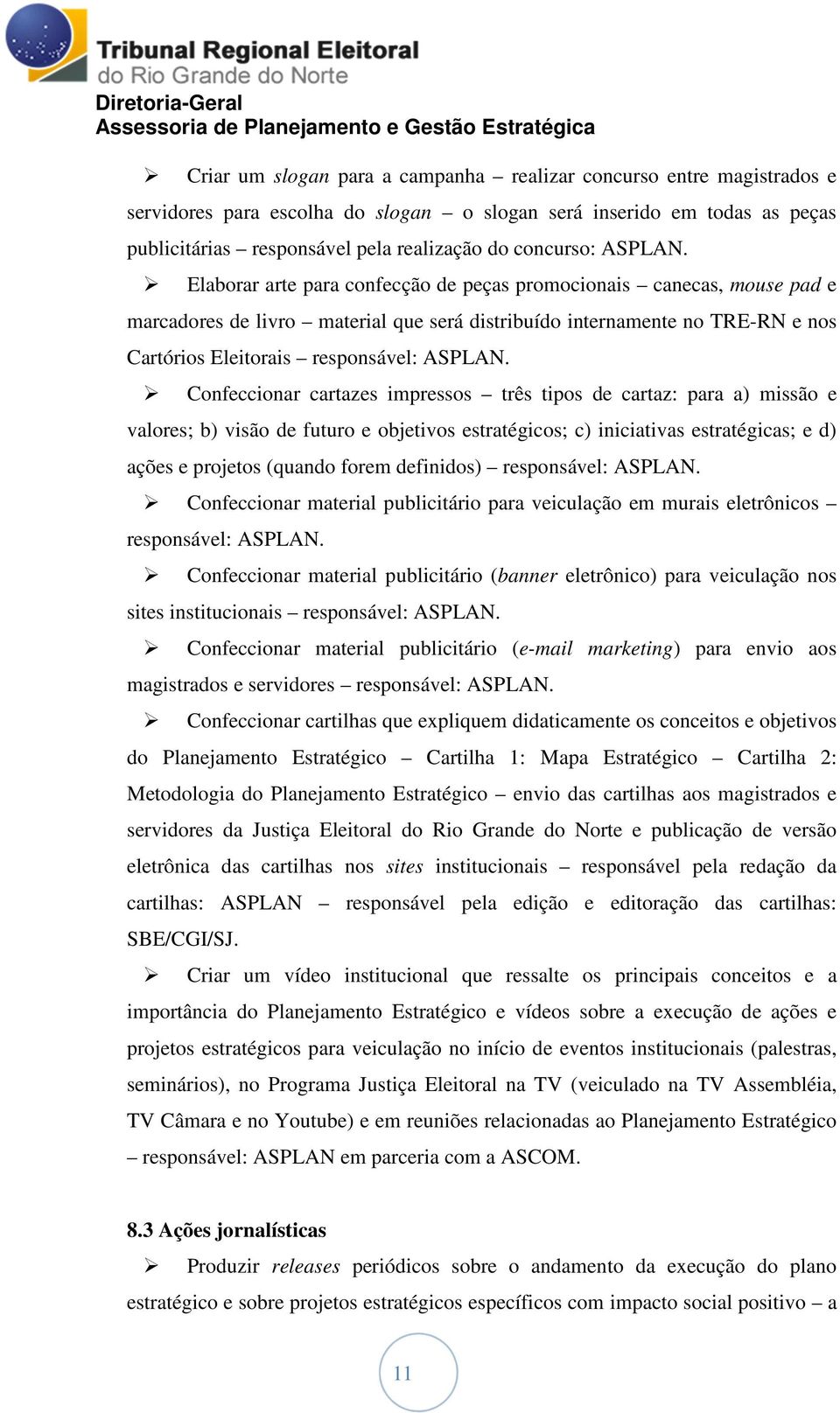 Confeccionar cartazes impressos três tipos de cartaz: para a) missão e valores; b) visão de futuro e objetivos estratégicos; c) iniciativas estratégicas; e d) ações e projetos (quando forem