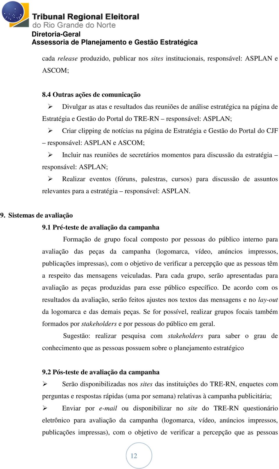 página de Estratégia e Gestão do Portal do CJF responsável: ASPLAN e ASCOM; Incluir nas reuniões de secretários momentos para discussão da estratégia responsável: ASPLAN; Realizar eventos (fóruns,