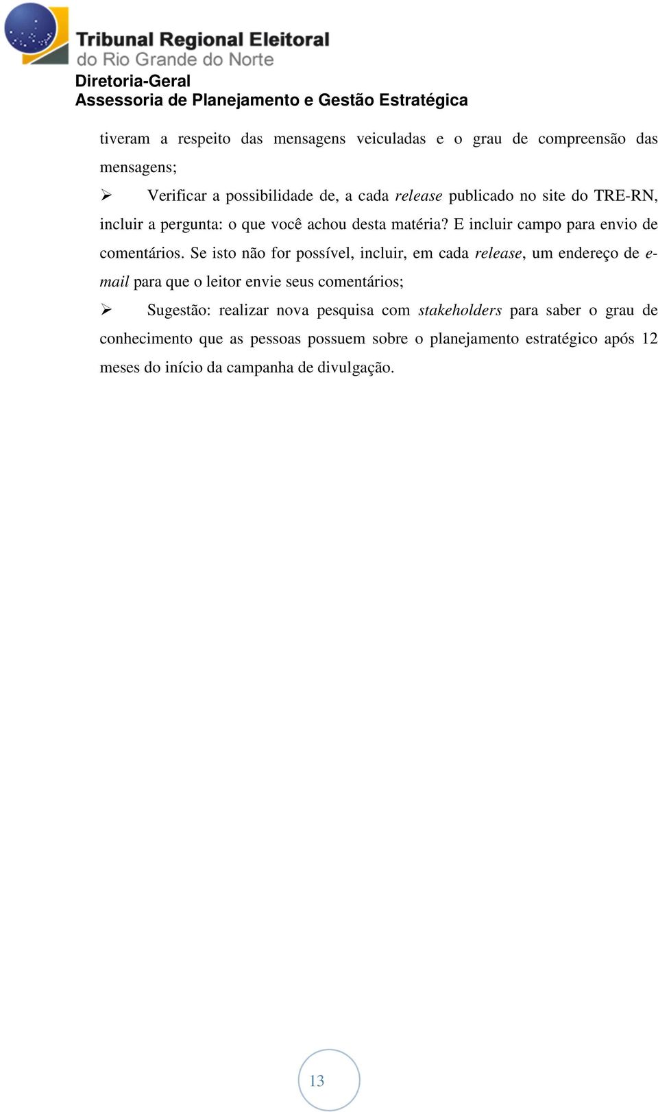 Se isto não for possível, incluir, em cada release, um endereço de e- mail para que o leitor envie seus comentários; Sugestão: realizar nova