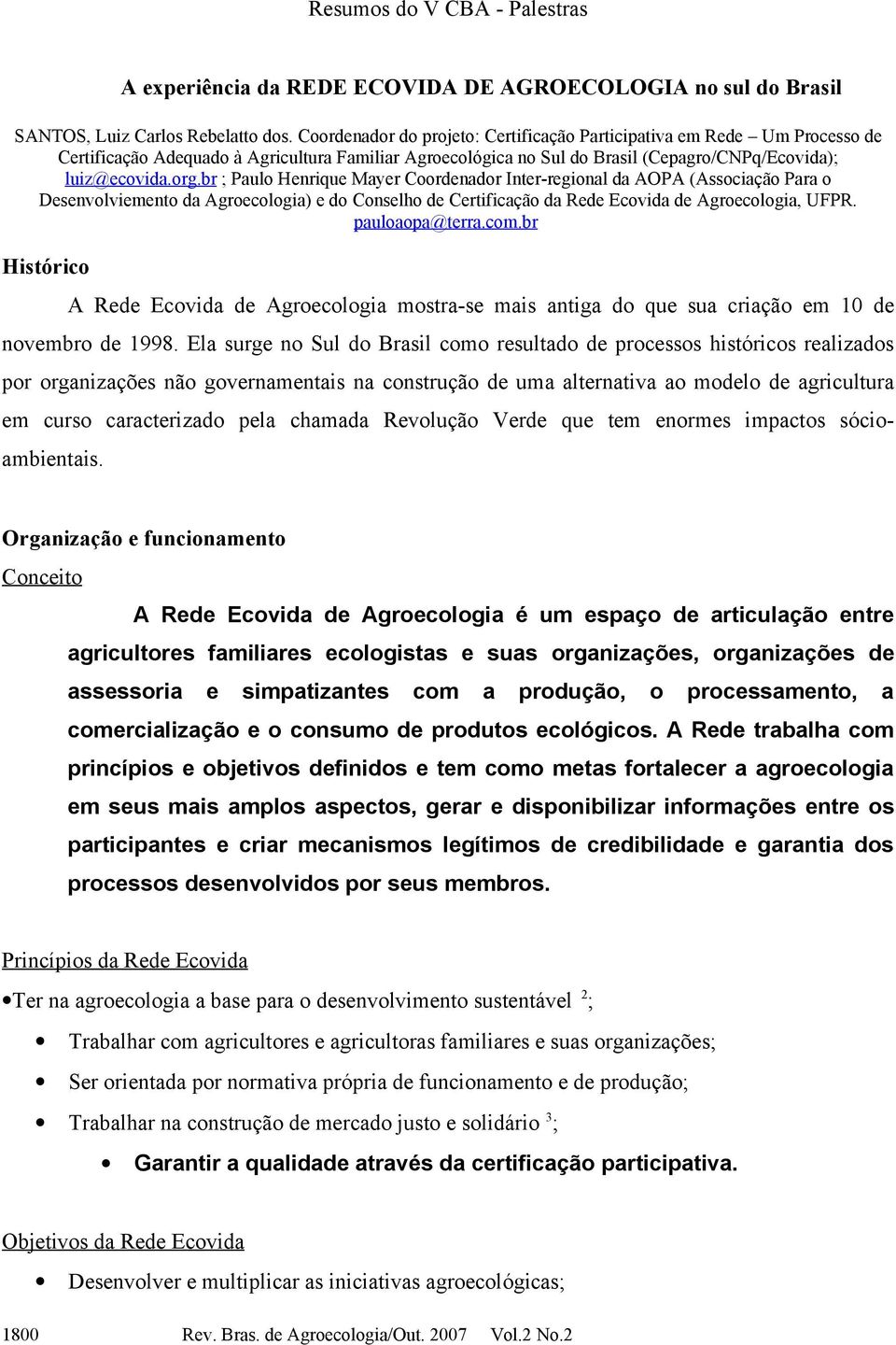 br ; Paulo Henrique Mayer Coordenador Inter-regional da AOPA (Associação Para o Desenvolviemento da Agroecologia) e do Conselho de Certificação da Rede Ecovida de Agroecologia, UFPR. pauloaopa@terra.