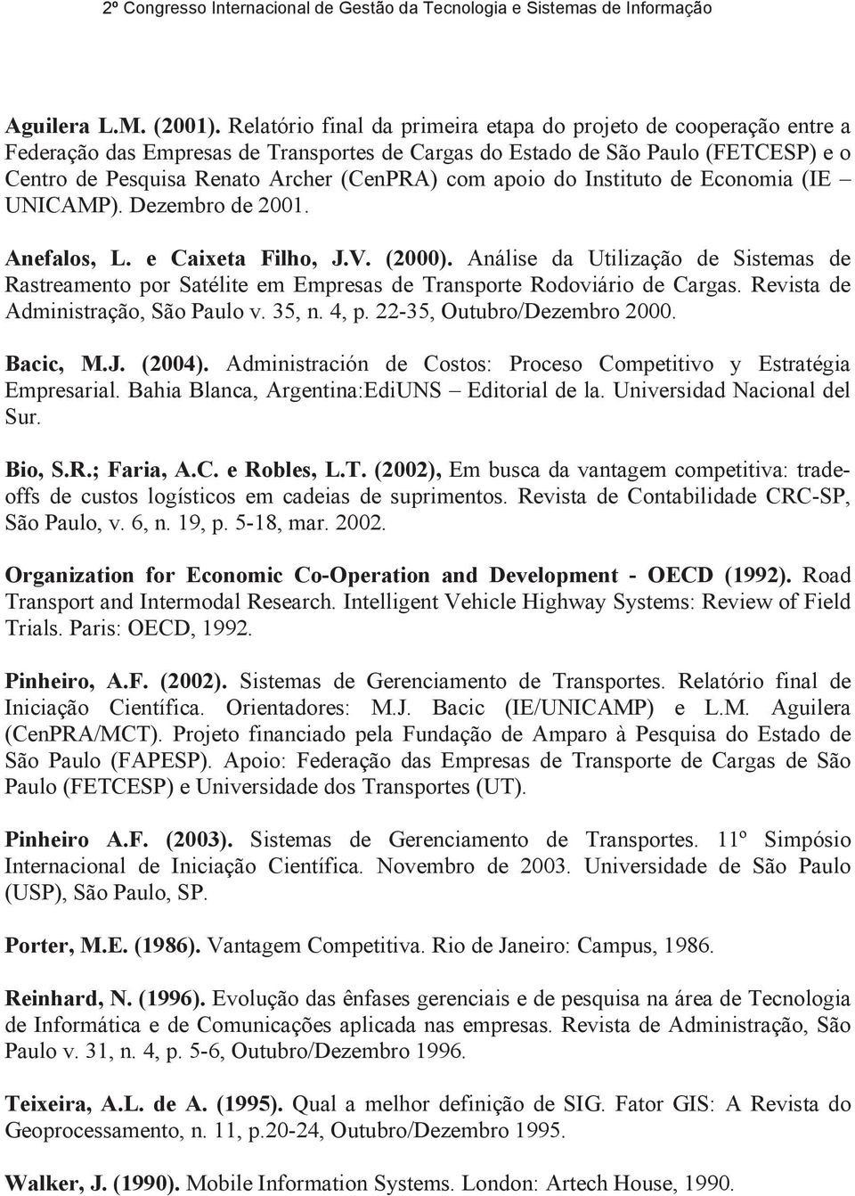 apoio do Instituto de Economia (IE UNICAMP). Dezembro de 2001. Anefalos, L. e Caixeta Filho, J.V. (2000).