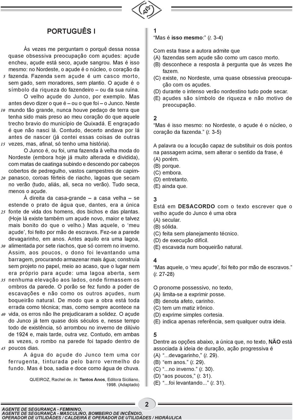 O açude é o símbolo da riqueza do fazendeiro ou da sua ruína. O velho açude do Junco, por exemplo. Mas antes devo dizer o que é ou o que foi o Junco.