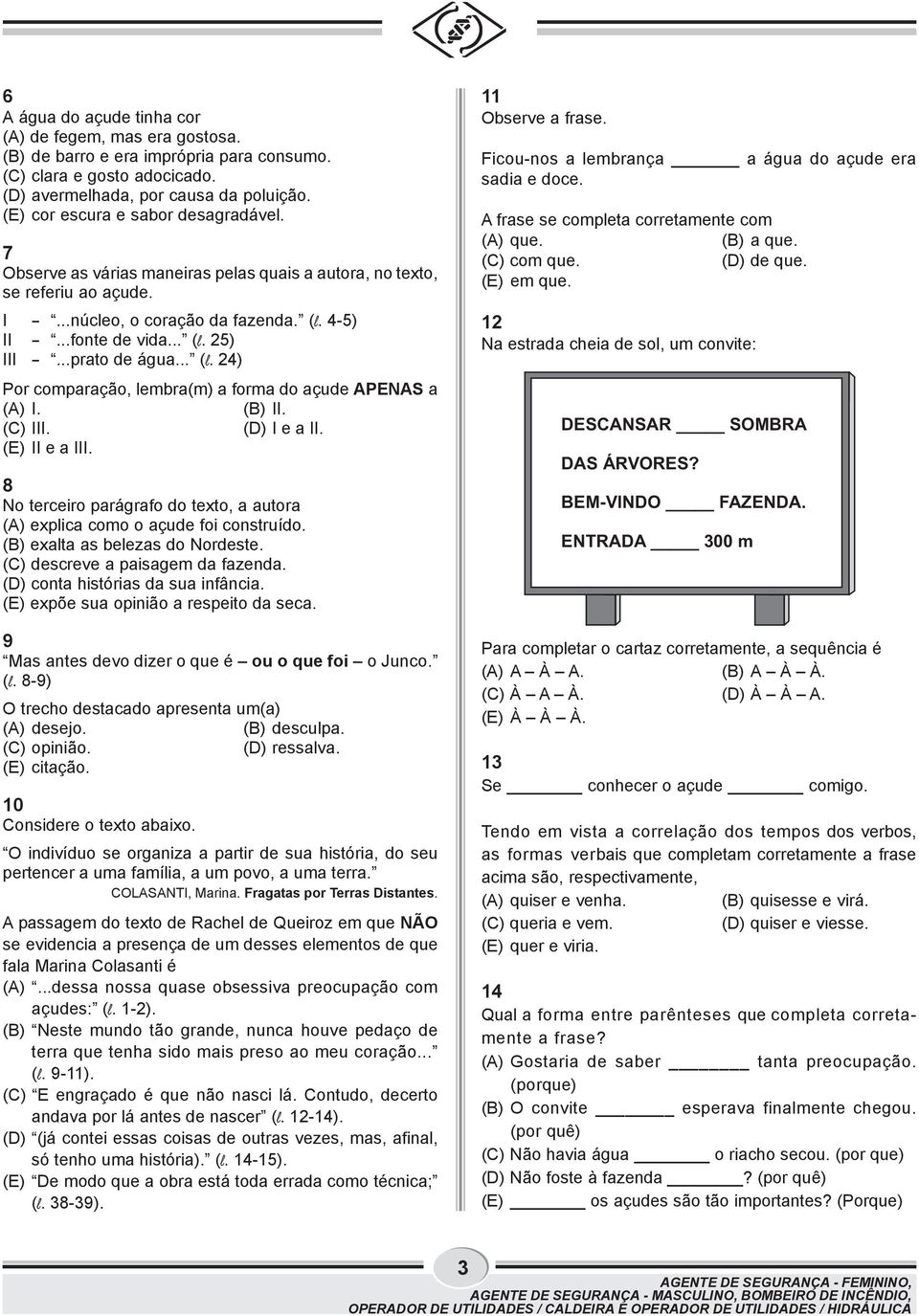 ..prato de água... (l. 24) Por comparação, lembra(m) a forma do açude APENAS a (A) I. (B) II. (C) III. (D) I e a II. (E) II e a III.