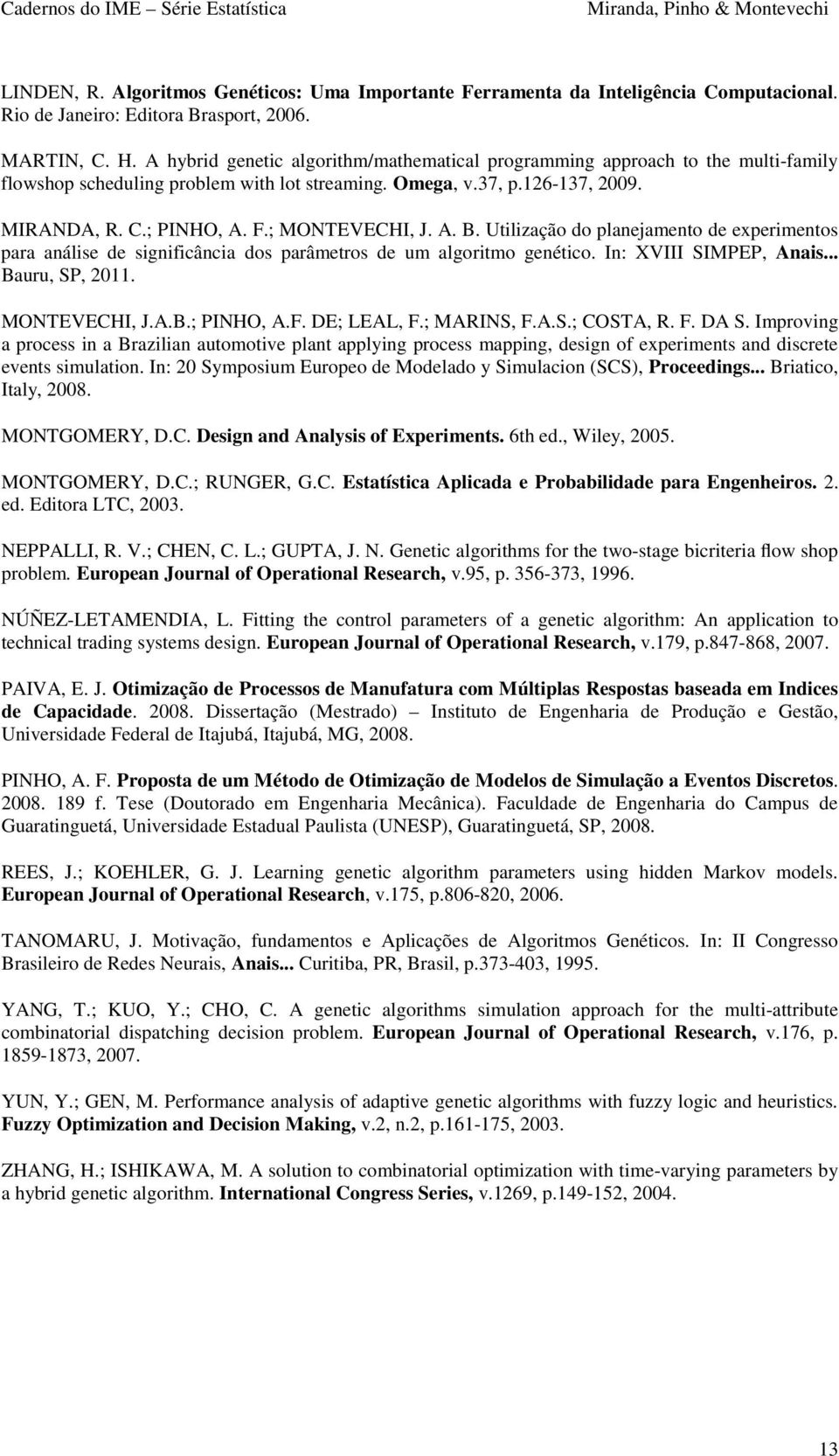 ; MONTEVECHI, J. A. B. Utilização do planejamento de experimentos para análise de significância dos parâmetros de um algoritmo genético. In: XVIII SIMPEP, Anais... Bauru, SP, 2011. MONTEVECHI, J.A.B.; PINHO, A.