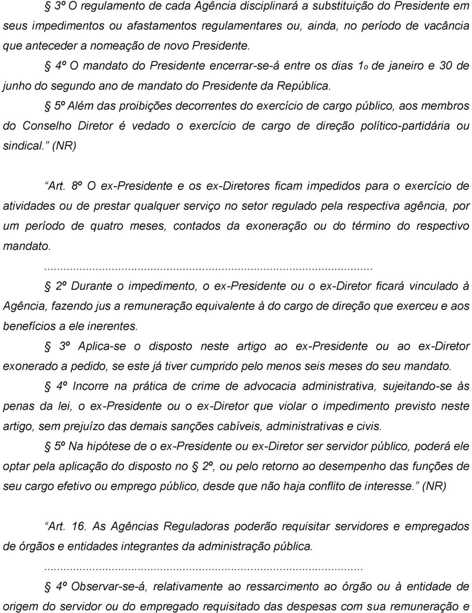 5º Além das proibições decorrentes do exercício de cargo público, aos membros do Conselho Diretor é vedado o exercício de cargo de direção político-partidária ou sindical. (NR) Art.