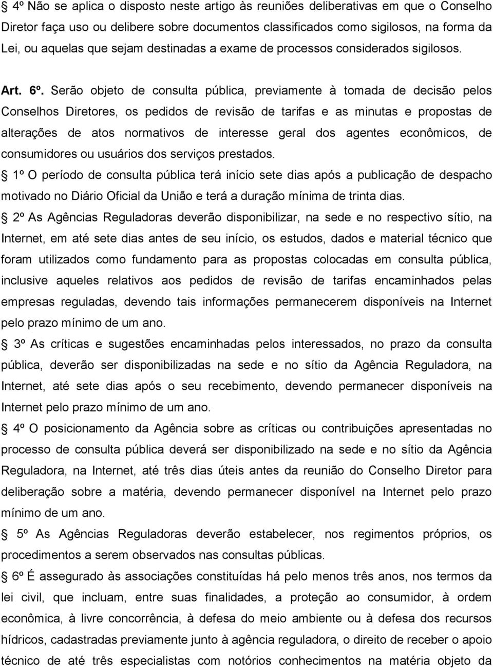 Serão objeto de consulta pública, previamente à tomada de decisão pelos Conselhos Diretores, os pedidos de revisão de tarifas e as minutas e propostas de alterações de atos normativos de interesse