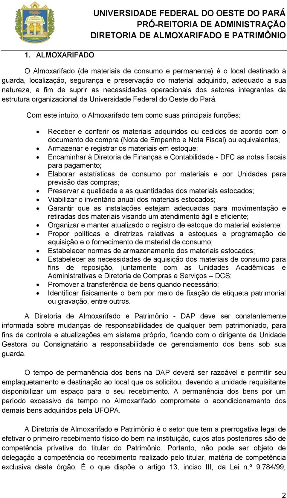 Com este intuito, o Almoxarifado tem como suas principais funções: Receber e conferir os materiais adquiridos ou cedidos de acordo com o documento de compra (Nota de Empenho e Nota Fiscal) ou