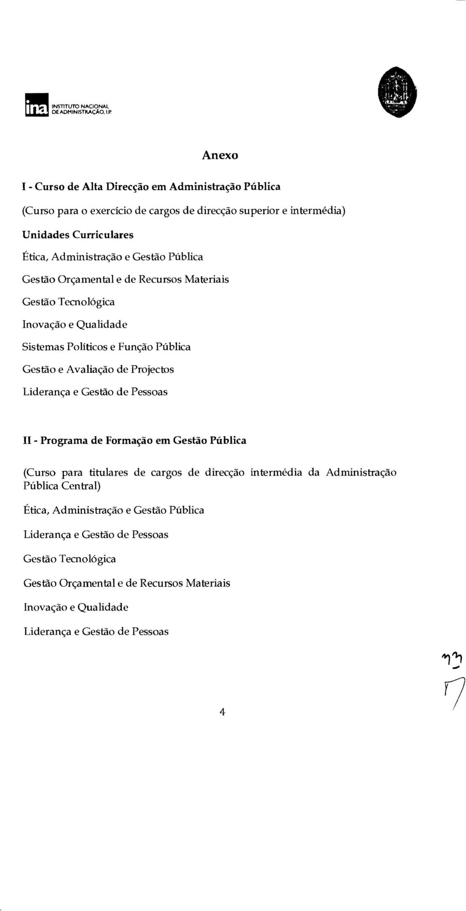 Pública Gestão Orçamental e de Recursos Materiais Gestão Tecnológica Inovação e Qualidade Sistemas Políticos e Função Pública Gestão e Avaliação de Projectos Liderança e Gestão de