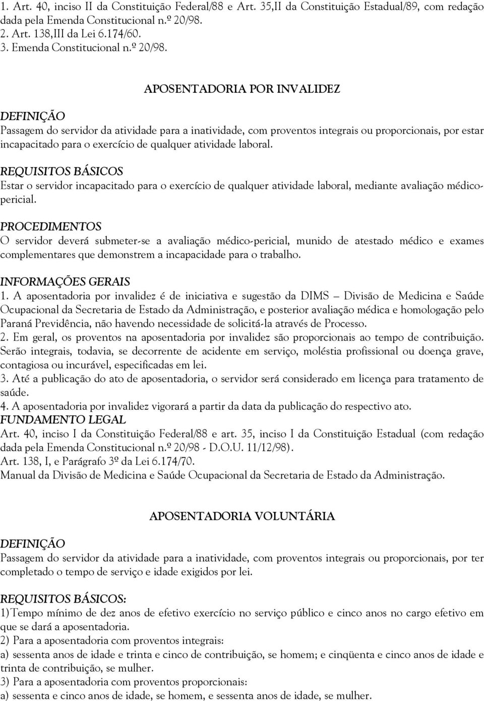 APOSENTADORIA POR INVALIDEZ Passagem do servidor da atividade para a inatividade, com proventos integrais ou proporcionais, por estar incapacitado para o exercício de qualquer atividade laboral.