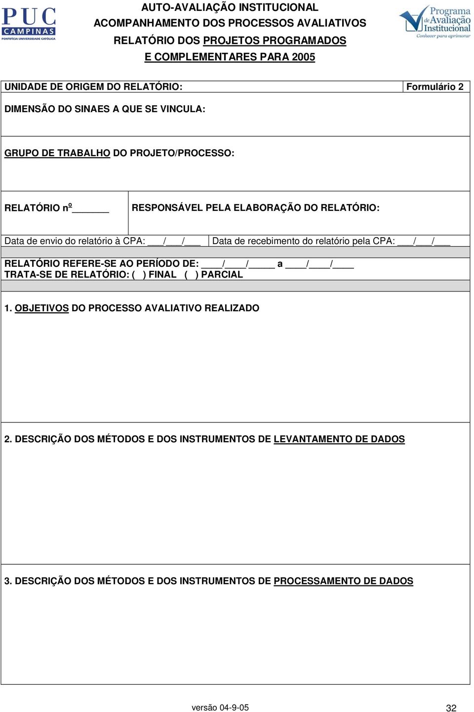 à CPA: / / Data de recebimento do relatório pela CPA: / / RELATÓRIO REFERE-SE AO PERÍODO DE: / / a / / TRATA-SE DE RELATÓRIO: ( ) FINAL ( ) PARCIAL 1.