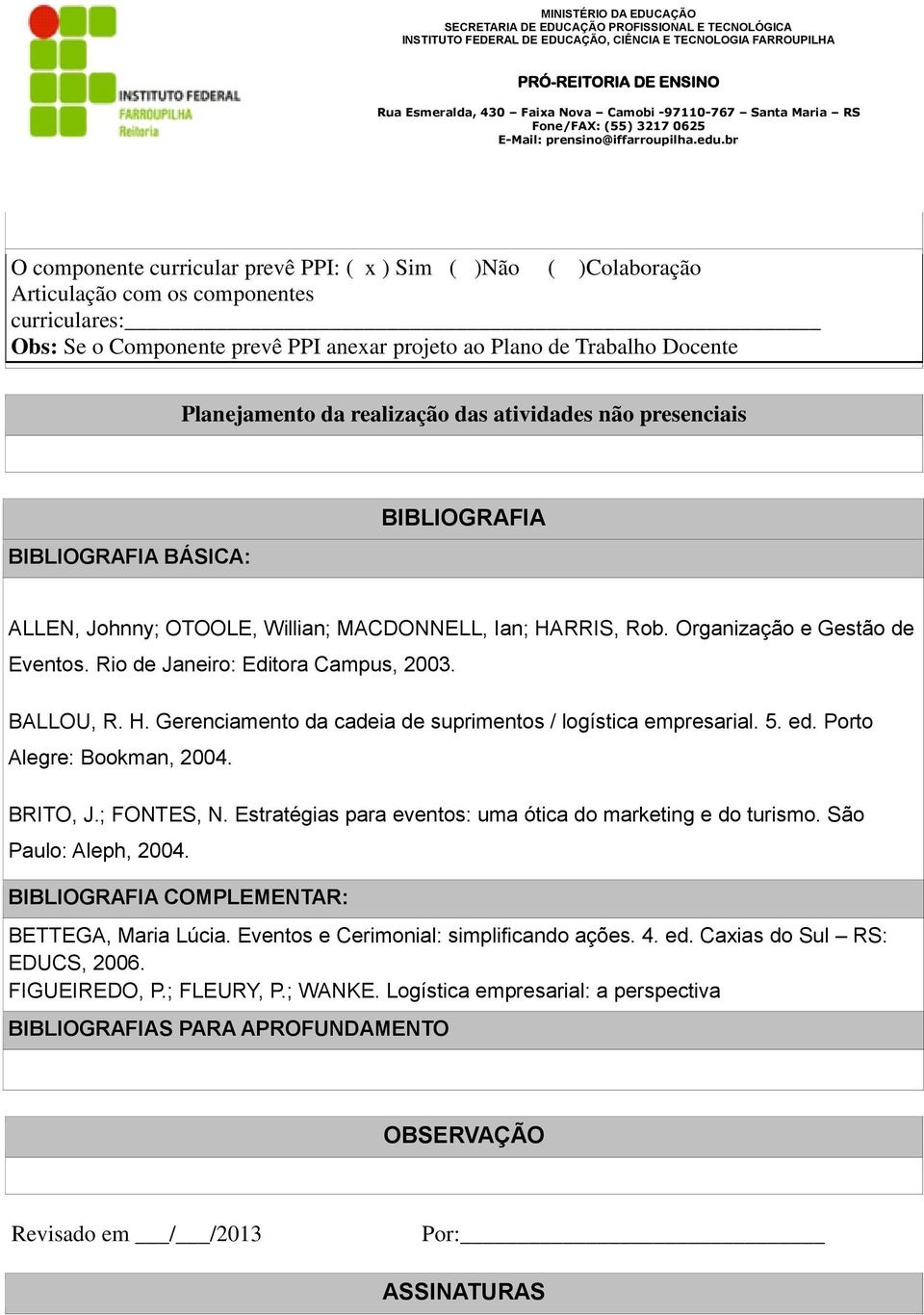 Rio de Janeiro: Editora Campus, 2003. BALLOU, R. H. Gerenciamento da cadeia de suprimentos / logística empresarial. 5. ed. Porto Alegre: Bookman, 2004. BRITO, J.; FONTES, N.