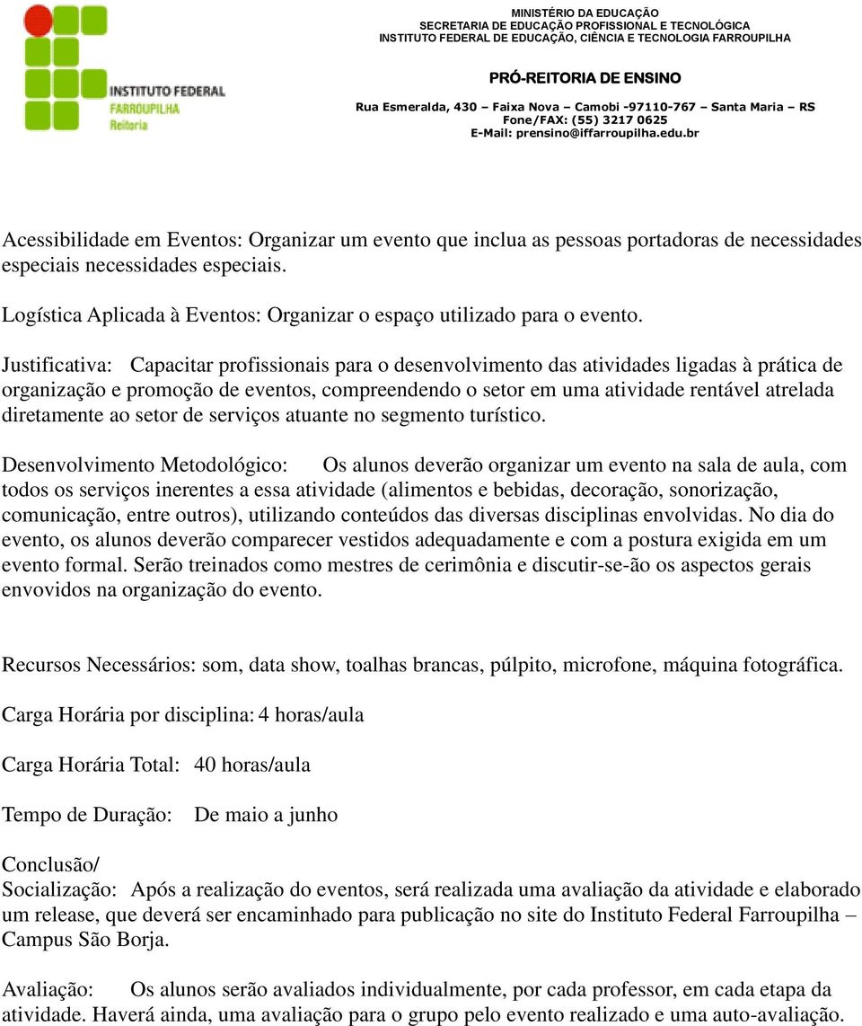 Justificativa: Capacitar profissionais para o desenvolvimento das atividades ligadas à prática de organização e promoção de eventos, compreendendo o setor em uma atividade rentável atrelada