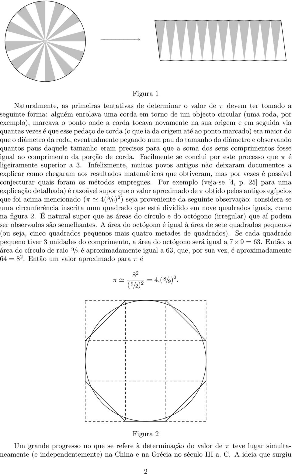 eventualmente pegando num pau do tamanho do diâmetro e observando quantos paus daquele tamanho eram precisos para que a soma dos seus comprimentos fosse igual ao comprimento da porção de corda.