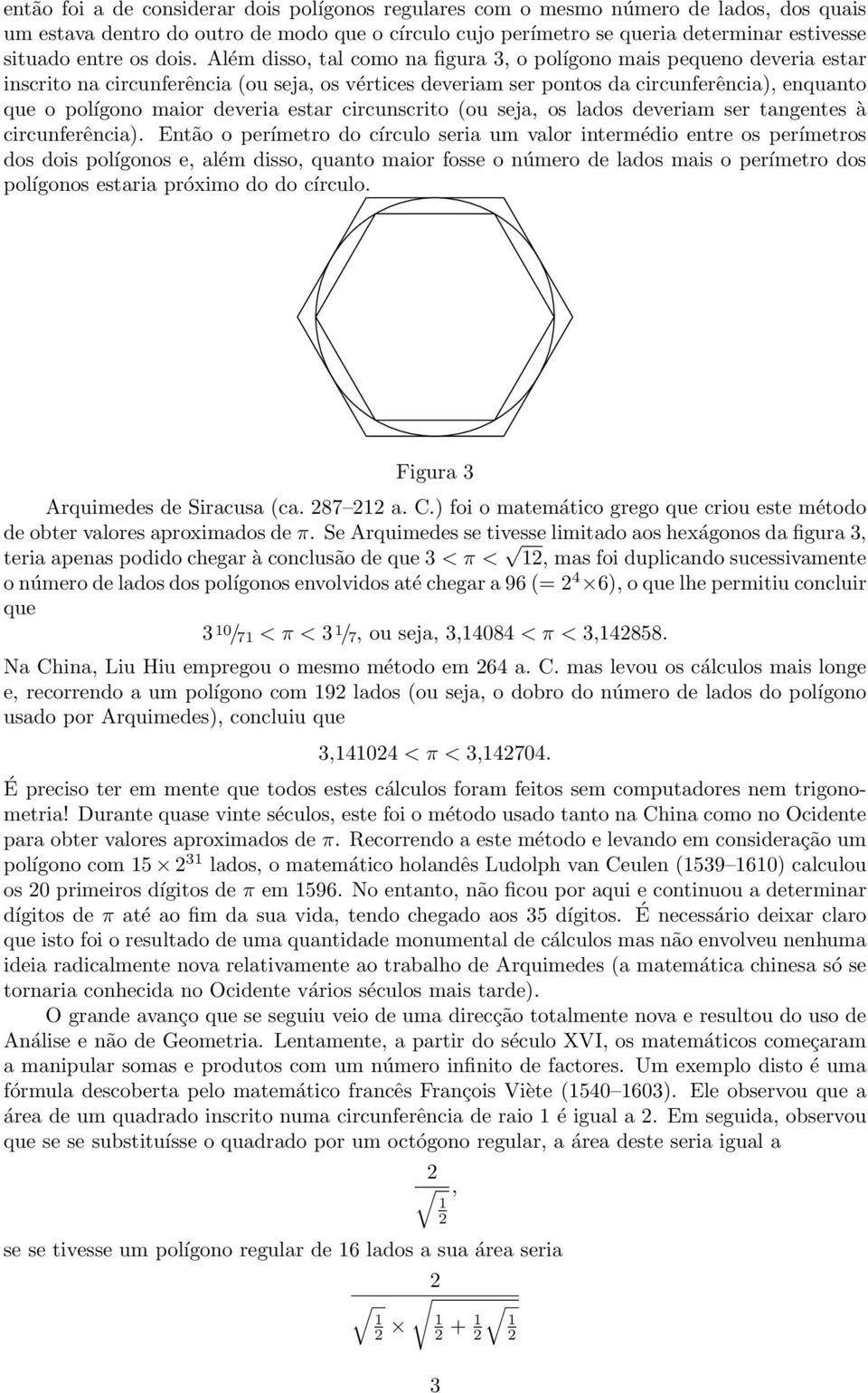 Além disso, tal como na figura 3, o polígono mais pequeno deveria estar inscrito na circunferência (ou seja, os vértices deveriam ser pontos da circunferência), enquanto que o polígono maior deveria