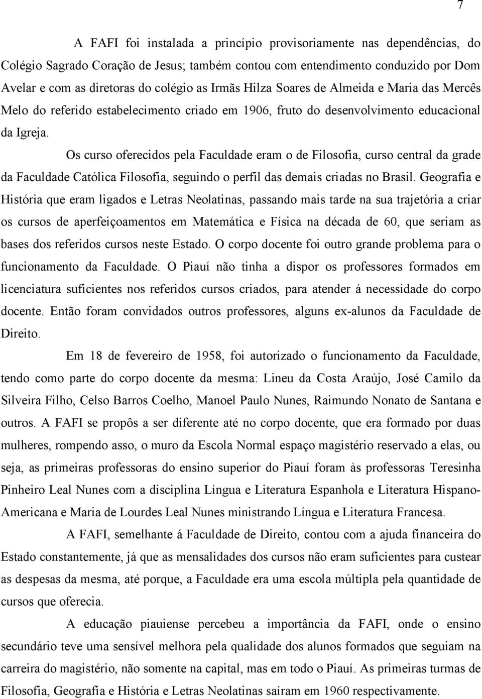 Os curso oferecidos pela Faculdade eram o de Filosofia, curso central da grade da Faculdade Católica Filosofia, seguindo o perfil das demais criadas no Brasil.