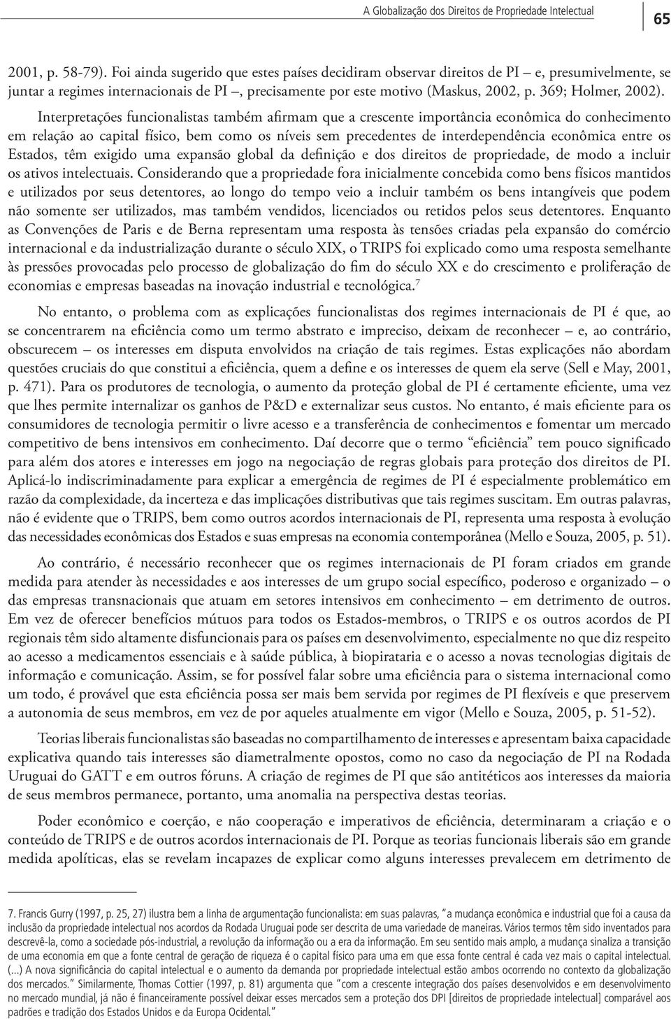 Interpretações funcionalistas também afirmam que a crescente importância econômica do conhecimento em relação ao capital físico, bem como os níveis sem precedentes de interdependência econômica entre