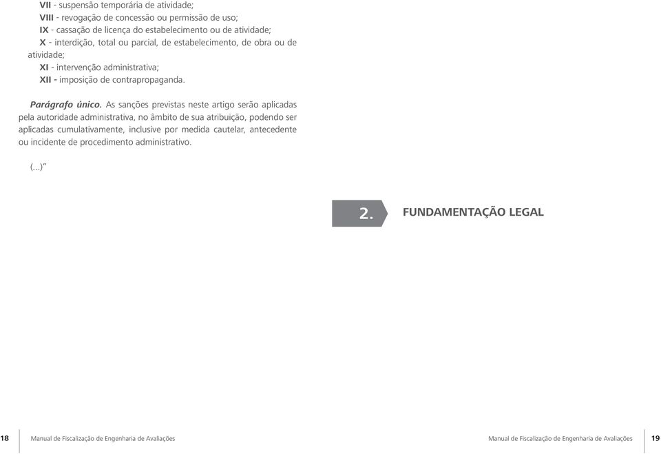 As sanções previstas neste artigo serão aplicadas pela autoridade administrativa, no âmbito de sua atribuição, podendo ser aplicadas cumulativamente, inclusive por medida