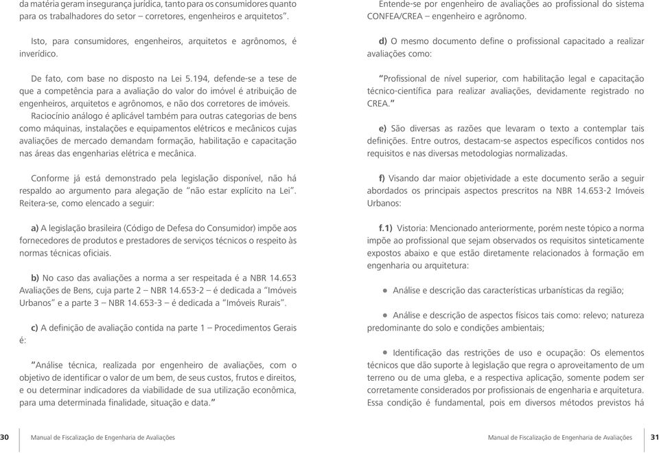 194, defende-se a tese de que a competência para a avaliação do valor do imóvel é atribuição de engenheiros, arquitetos e agrônomos, e não dos corretores de imóveis.