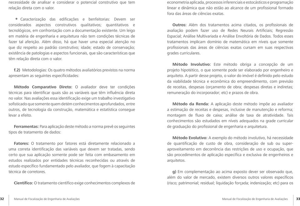 Um leigo em matéria de engenharia e arquitetura não tem condições técnicas de fazer tal aferição.