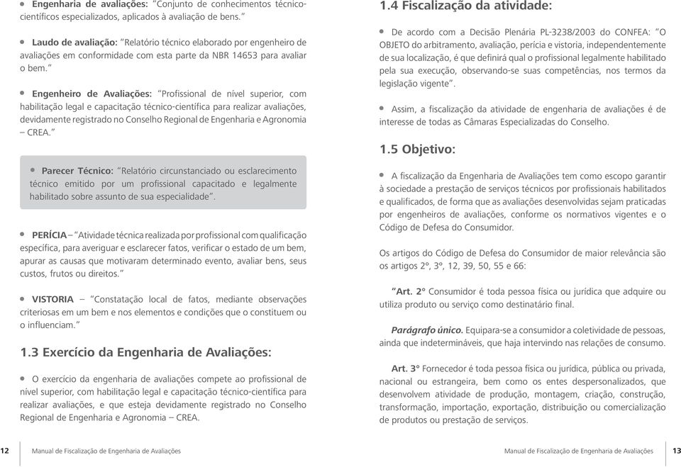 Engenheiro de Avaliações: Profissional de nível superior, com habilitação legal e capacitação técnico-científica para realizar avaliações, devidamente registrado no Conselho Regional de Engenharia e