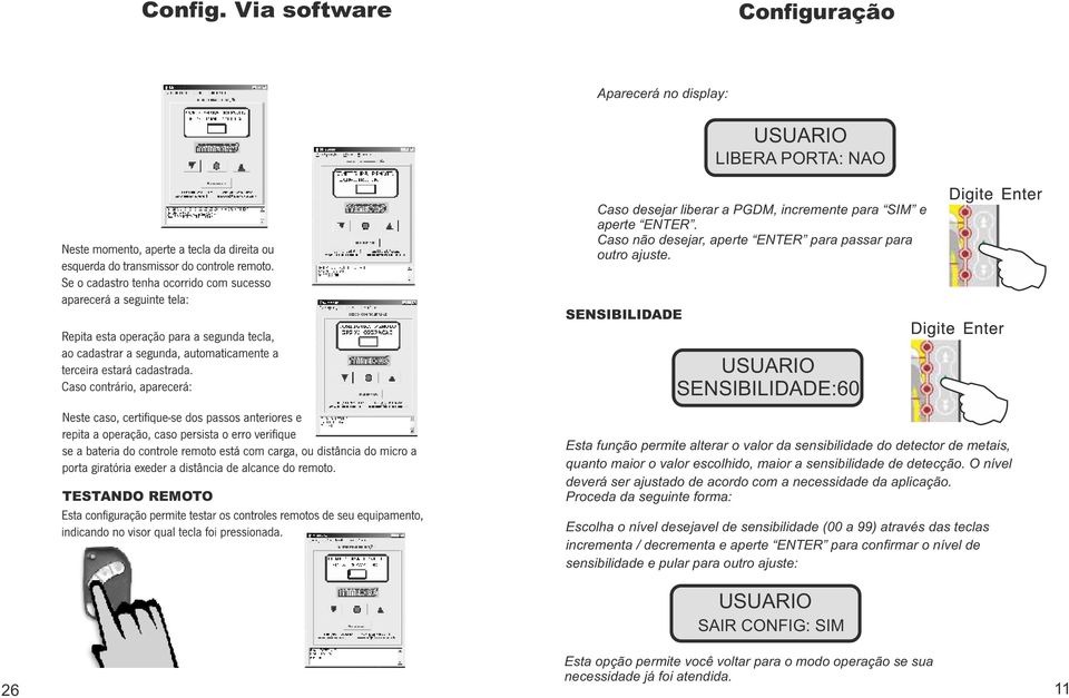 SENSIBILIDADE SENSIBILIDADE:60 TESTANDO REMOTO Esta função permite alterar o valor da sensibilidade do detector de metais, quanto maior o valor escolhido, maior a sensibilidade de detecção.