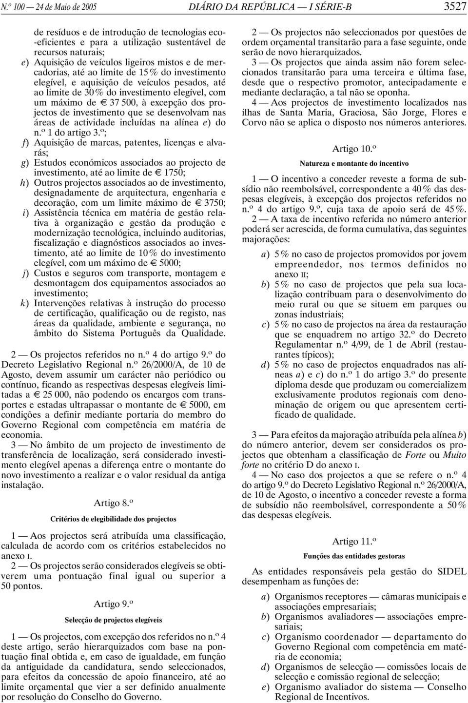 excepção dos projectos de investimento que se desenvolvam nas áreas de actividade incluídas na alínea e) do n. o 1 do artigo 3.