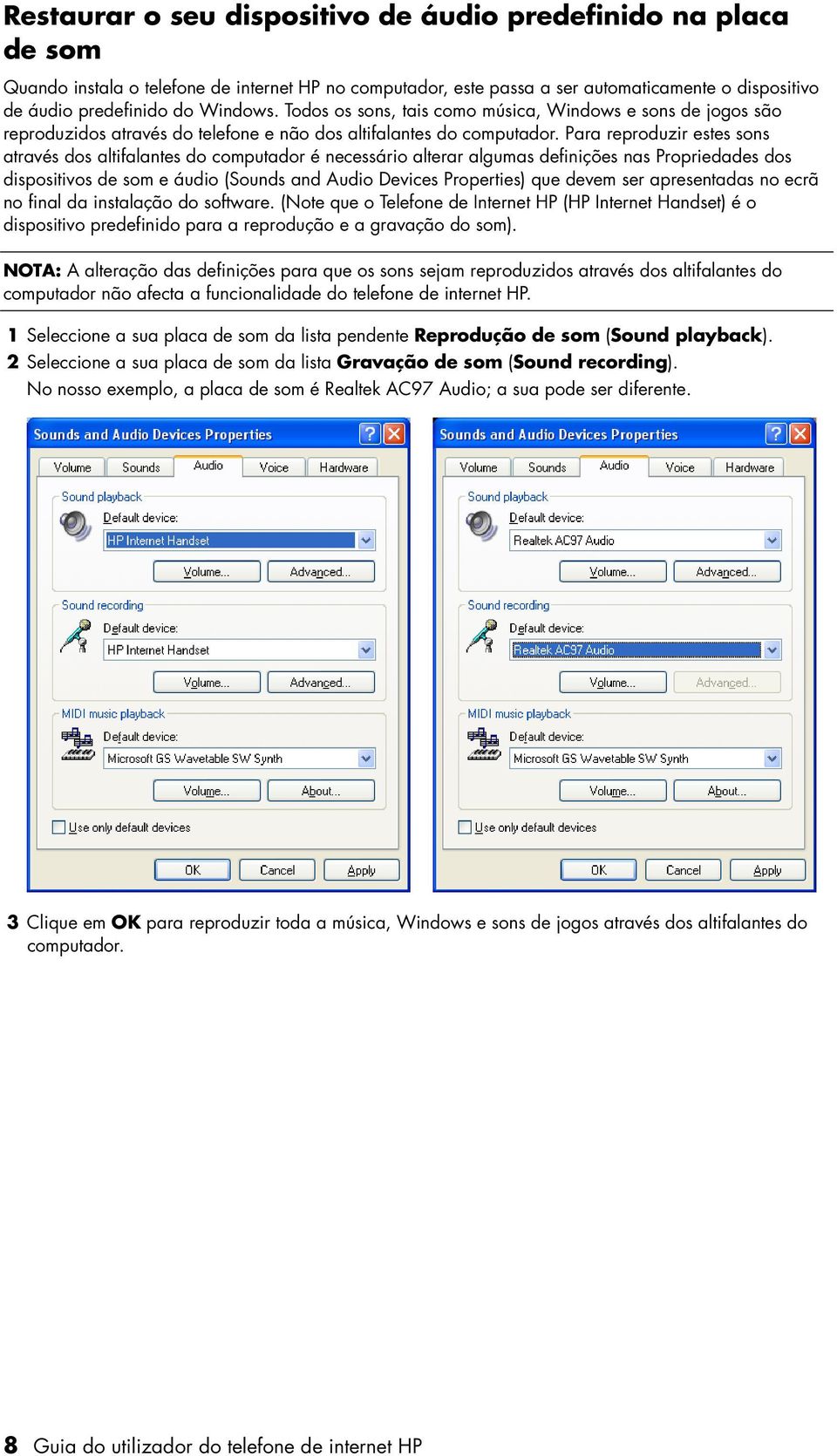 Para reproduzir estes sons através dos altifalantes do computador é necessário alterar algumas definições nas Propriedades dos dispositivos de som e áudio (Sounds and Audio Devices Properties) que