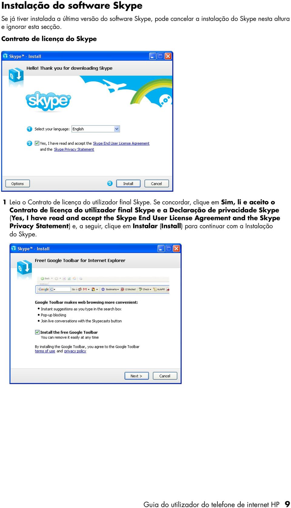 Se concordar, clique em Sim, li e aceito o Contrato de licença do utilizador final Skype e a Declaração de privacidade Skype (Yes, I have read and