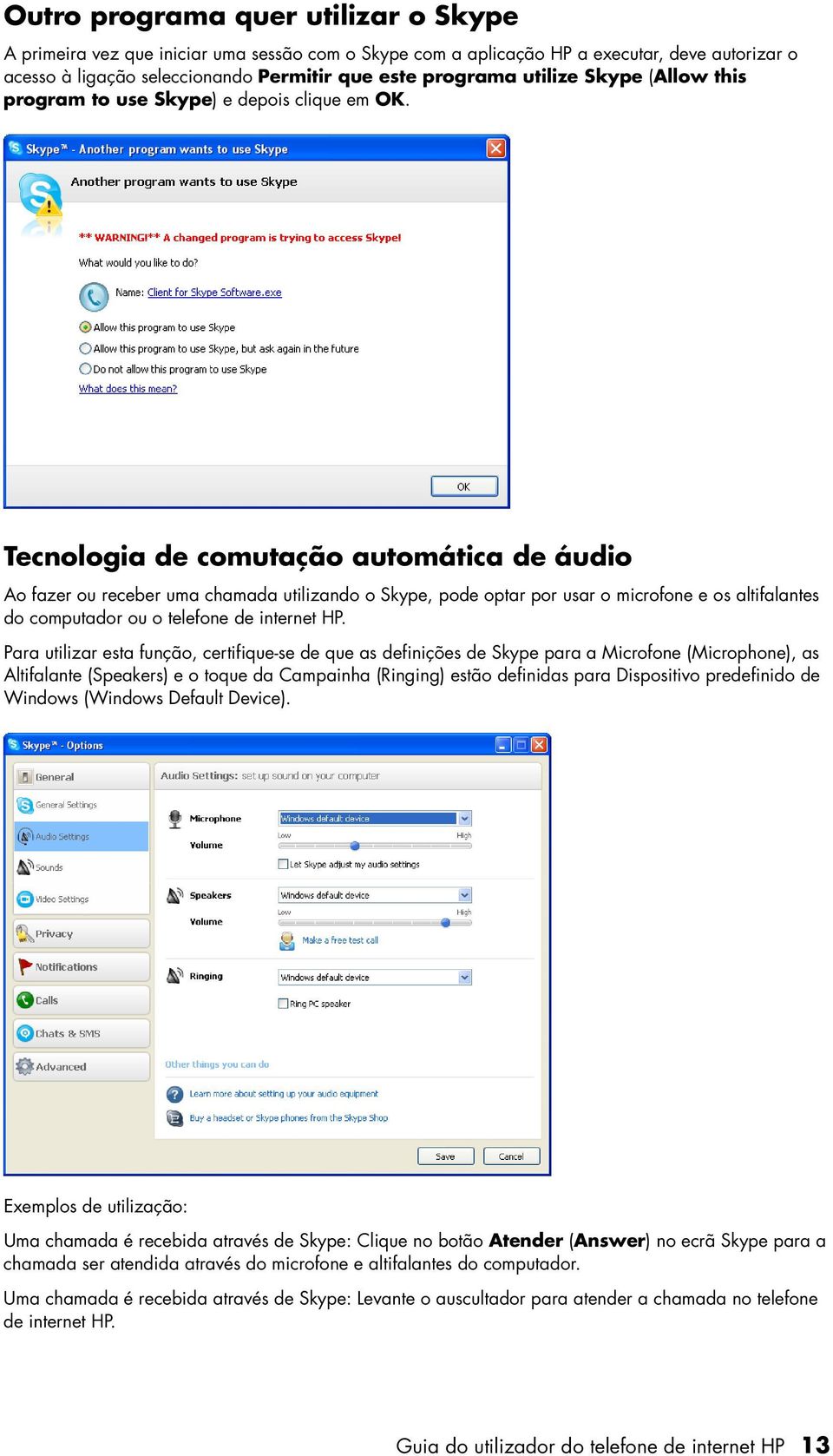 Tecnologia de comutação automática de áudio Ao fazer ou receber uma chamada utilizando o Skype, pode optar por usar o microfone e os altifalantes do computador ou o telefone de internet HP.