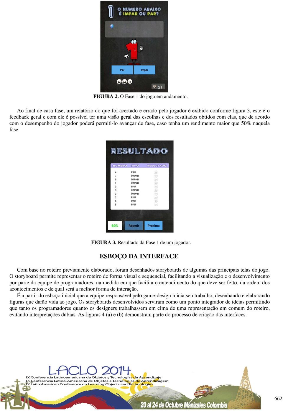 resultados obtidos com elas, que de acordo com o desempenho do jogador poderá permiti-lo avançar de fase, caso tenha um rendimento maior que 50% naquela fase FIGURA 3.