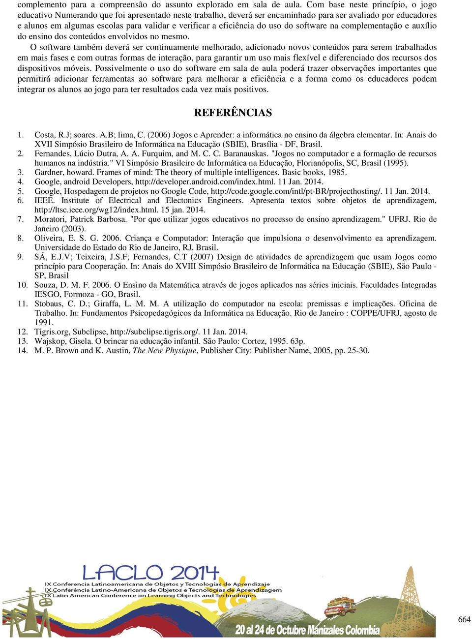 eficiência do uso do software na complementação e auxílio do ensino dos conteúdos envolvidos no mesmo.