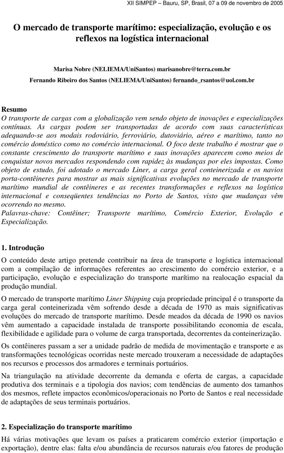 As cargas podem ser transportadas de acordo com suas características adequando-se aos modais rodoviário, ferroviário, dutoviário, aéreo e marítimo, tanto no comércio doméstico como no comércio