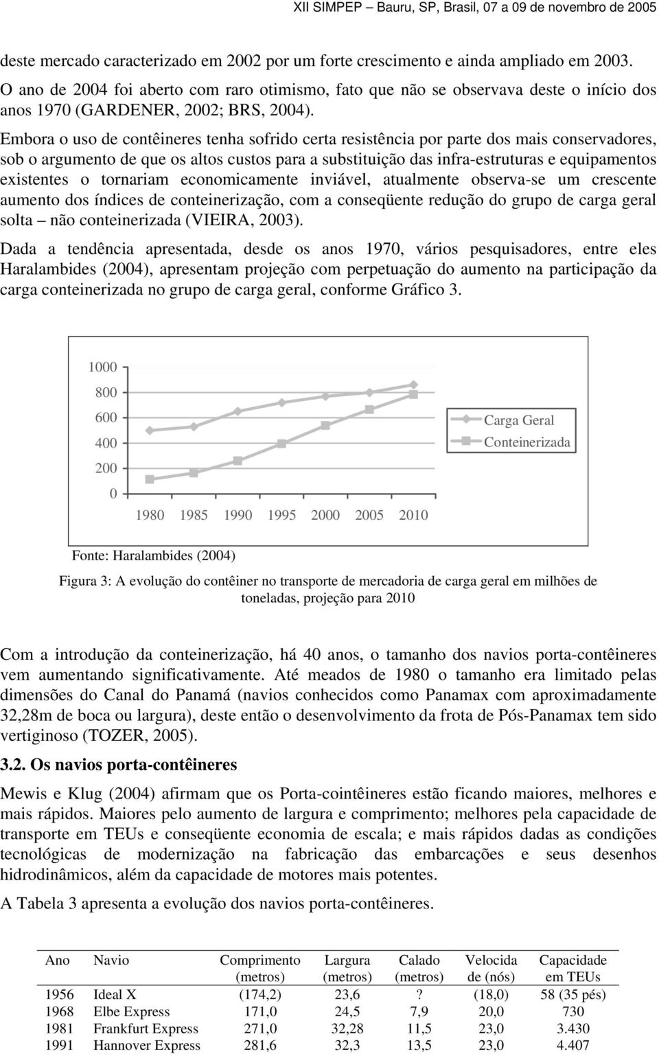 Embora o uso de contêineres tenha sofrido certa resistência por parte dos mais conservadores, sob o argumento de que os altos custos para a substituição das infra-estruturas e equipamentos existentes