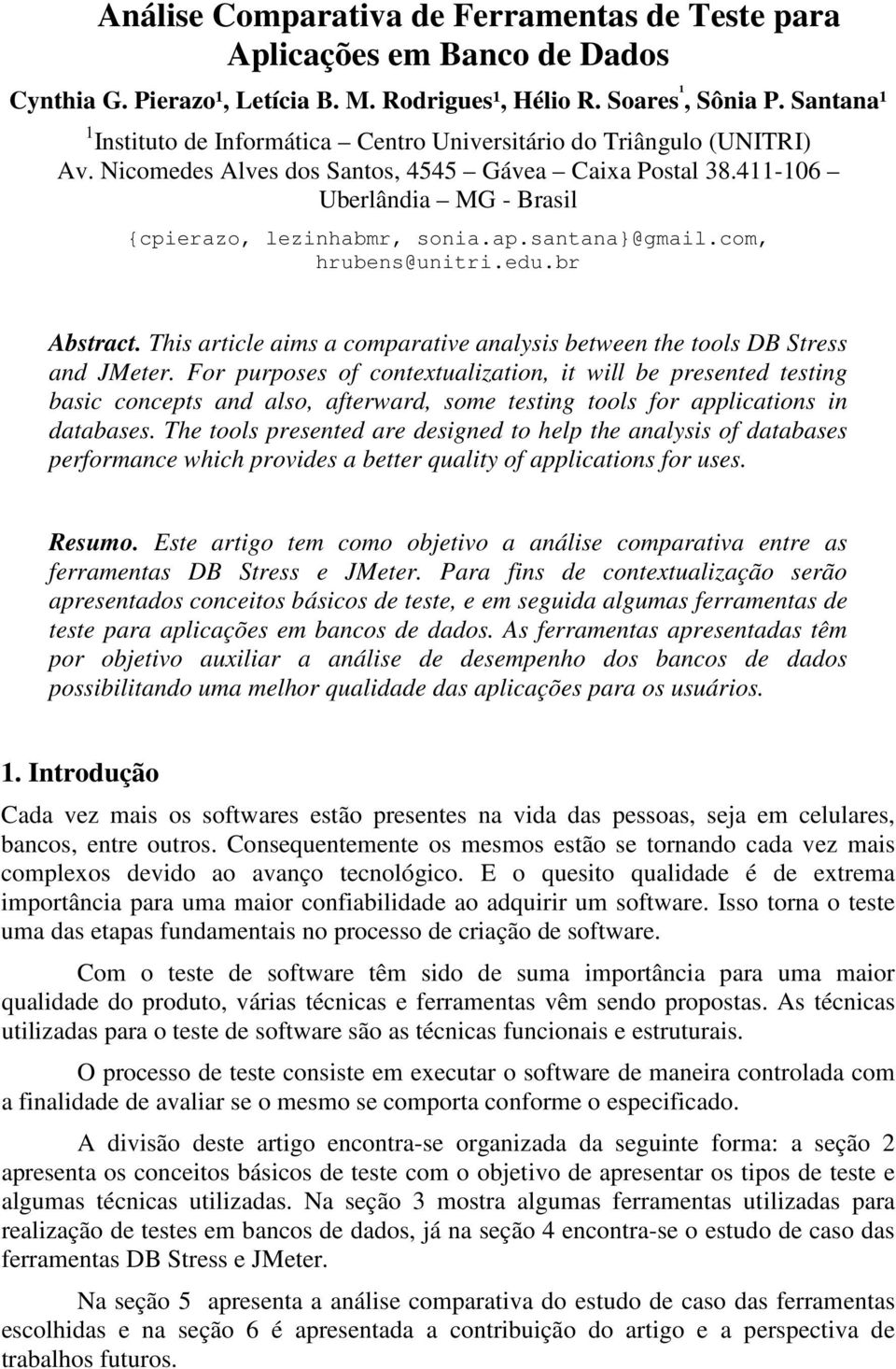 ap.santana}@gmail.com, hrubens@unitri.edu.br Abstract. This article aims a comparative analysis between the tools DB Stress and JMeter.