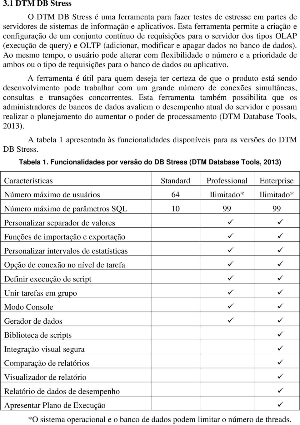 dados). Ao mesmo tempo, o usuário pode alterar com flexibilidade o número e a prioridade de ambos ou o tipo de requisições para o banco de dados ou aplicativo.