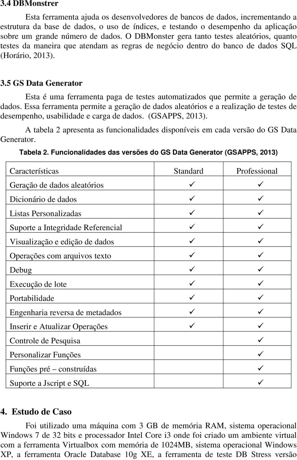 5 GS Data Generator Esta é uma ferramenta paga de testes automatizados que permite a geração de dados.